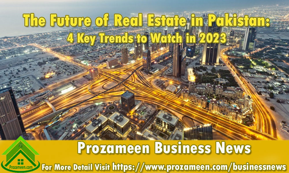 The Future of Real Estate in Pakistan: 4 Key Trends to Watch in 2023